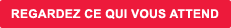 Regardez ce qui vous attend