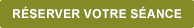 Réserver votre scéance Réserver votre scéance