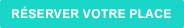 Réserver votre place Réserver votre place