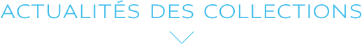 ACTUALITÉS DES COLLECTIONS