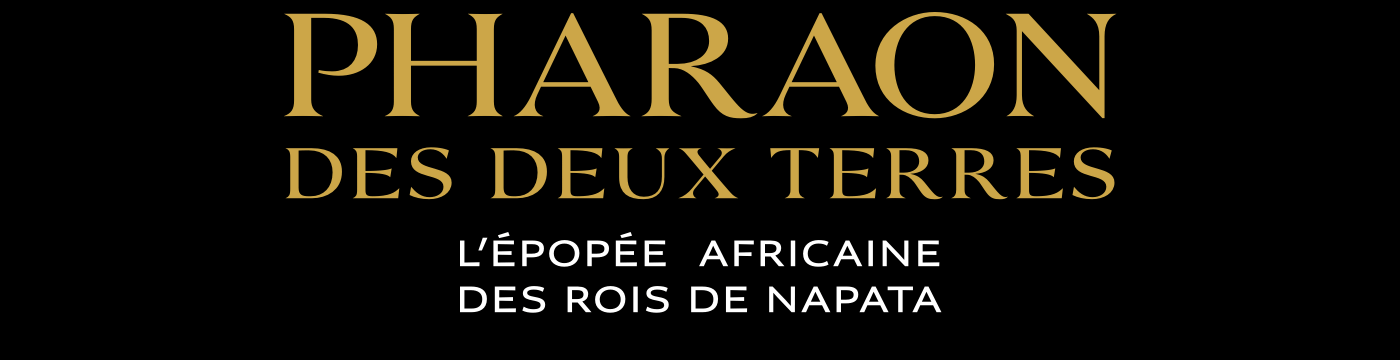 PHARAON DES DEUX TERRES L’épopée africaine des rois de Napata