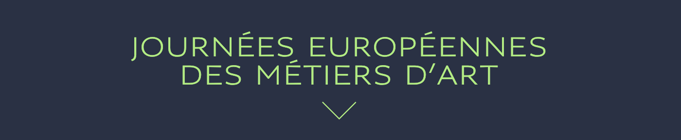 JOURNÉES EUROPÉENNES DES MÉTIERS D’ART JOURNÉES EUROPÉENNES DES MÉTIERS D’ART